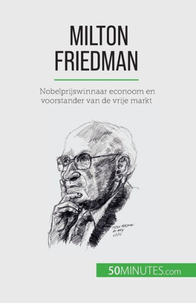 Milton Friedman: Nobelprijswinnaar Econoom En Voorstander Van De Vrije Markt (Dutch Edition)