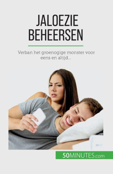 Jaloezie Beheersen: Verban Het Groenogige Monster Voor Eens En Altijd... (Dutch Edition)