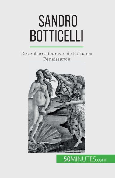 Sandro Botticelli: De Ambassadeur Van De Italiaanse Renaissance (Dutch Edition)