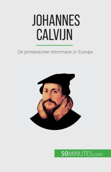 Johannes Calvijn: De Protestantse Reformatie In Europa (Dutch Edition)