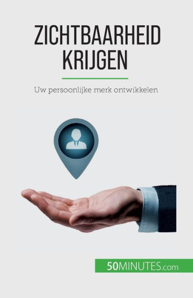 Zichtbaarheid Krijgen: Uw Persoonlijke Merk Ontwikkelen (Dutch Edition)