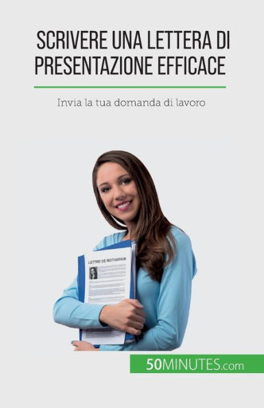 Scrivere Una Lettera Di Presentazione Efficace: Invia La Tua Domanda Di Lavoro (Italian Edition)