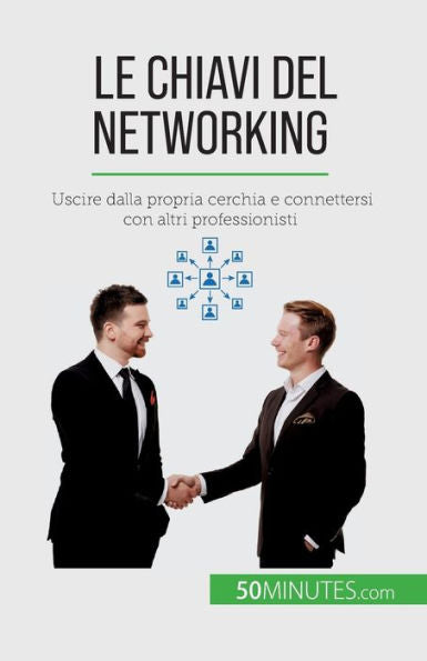 Le Chiavi Del Networking: Uscire Dalla Propria Cerchia E Connettersi Con Altri Professionisti (Italian Edition)