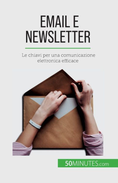 Email E Newsletter: Le Chiavi Per Una Comunicazione Elettronica Efficace (Italian Edition)