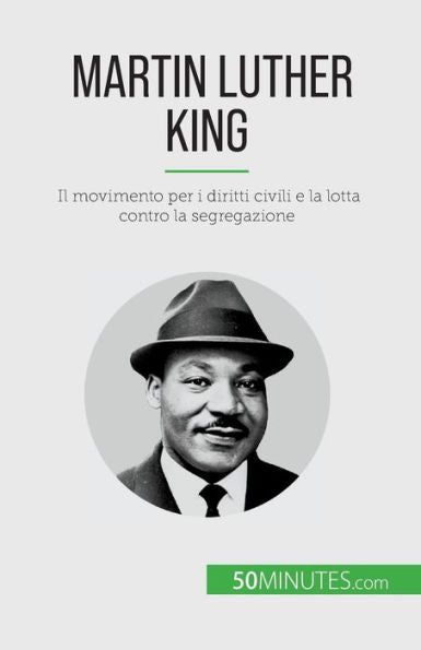 Martin Luther King: Il Movimento Per I Diritti Civili E La Lotta Contro La Segregazione (Italian Edition)