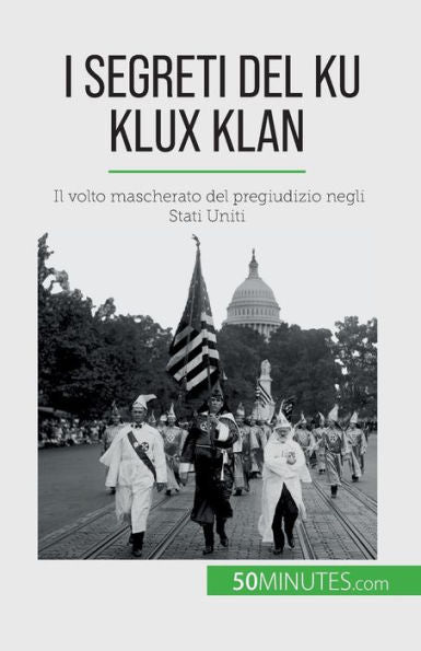 I Segreti Del Ku Klux Klan: Il Volto Mascherato Del Pregiudizio Negli Stati Uniti (Italian Edition)