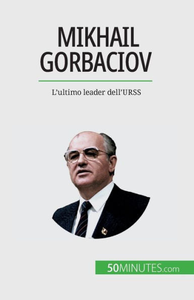 Mikhail Gorbaciov: L'Ultimo Leader Dell'Urss (Italian Edition)
