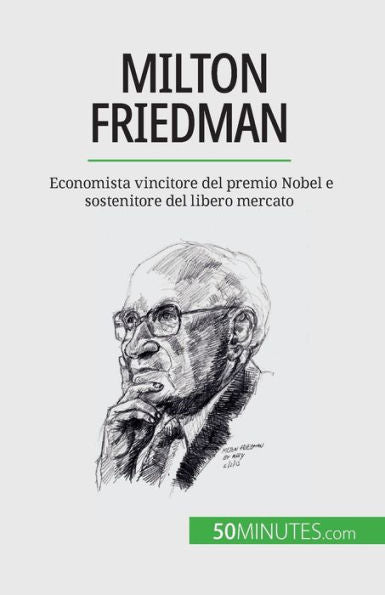 Milton Friedman: Economista Vincitore Del Premio Nobel E Sostenitore Del Libero Mercato (Italian Edition)