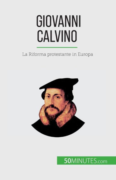 Giovanni Calvino: La Riforma Protestante In Europa (Italian Edition)