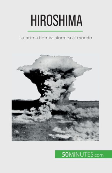 Hiroshima: La Prima Bomba Atomica Al Mondo (Italian Edition)
