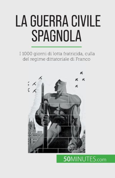 La Guerra Civile Spagnola: I 1000 Giorni Di Lotta Fratricida, Culla Del Regime Dittatoriale Di Franco (Italian Edition)
