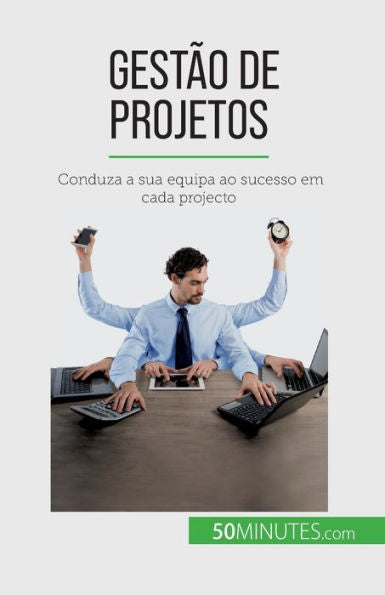 Gestao De Projetos: Conduza A Sua Equipa Ao Sucesso Em Cada Projecto (Portuguese Edition)