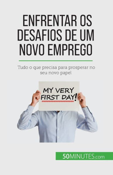 Enfrentar Os Desafios De Um Novo Emprego: Tudo O Que Precisa Para Prosperar No Seu Novo Papel (Portuguese Edition)