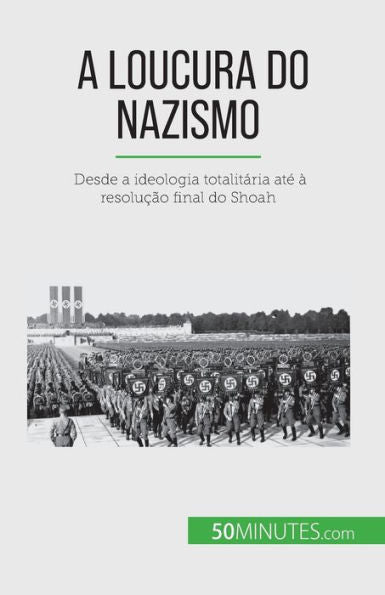 A Loucura Do Nazismo: Desde A Ideologia Totalitária Ate À Resolucao Final Do Shoah (Portuguese Edition)
