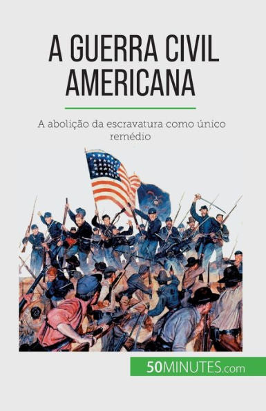 A Guerra Civil Americana: A Abolicao Da Escravatura Como Único Remedio (Portuguese Edition)