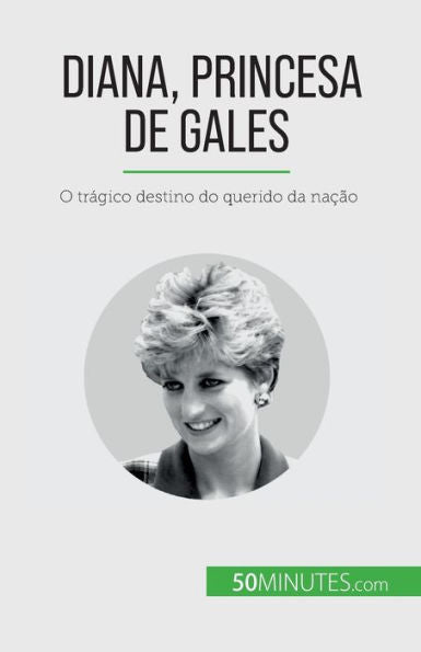 Diana, Princesa De Gales: O Trágico Destino Do Querido Da Nacao (Portuguese Edition)