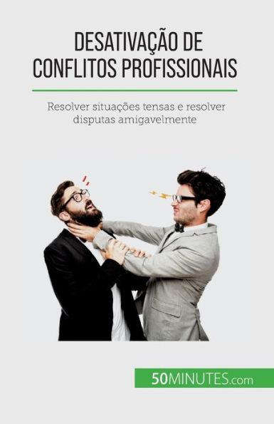 Desativacao De Conflitos Profissionais: Resolver Situacoes Tensas E Resolver Disputas Amigavelmente (Portuguese Edition)