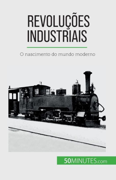 Revolucoes Industriais: O Nascimento Do Mundo Moderno (Portuguese Edition)