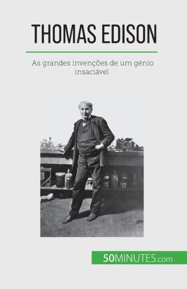 Thomas Edison: As Grandes Invencoes De Um Genio Insaciável (Portuguese Edition)