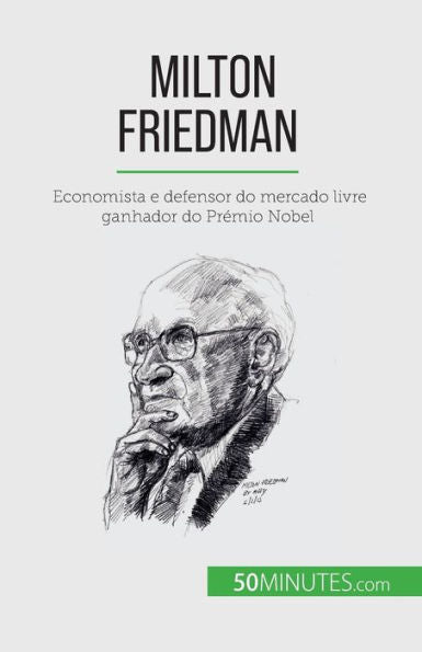 Milton Friedman: Economista E Defensor Do Mercado Livre Ganhador Do Premio Nobel (Portuguese Edition)