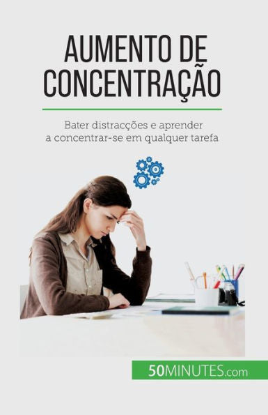 Aumento De Concentracao: Bater Distraccoes E Aprender A Concentrar-Se Em Qualquer Tarefa (Portuguese Edition)