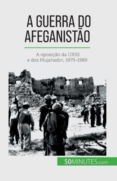 A Guerra Do Afeganistao: A Oposicao Da Urss E Dos Mujahedin, 1979-1989 (Portuguese Edition)