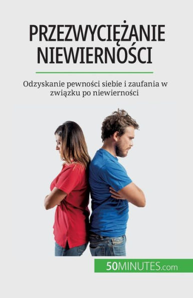 Przezwyciezanie Niewiernosci: Odzyskanie Pewnosci Siebie I Zaufania W Zwiazku Po Niewiernosci (Polish Edition)