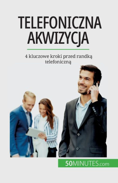 Telefoniczna Akwizycja: 4 Kluczowe Kroki Przed Randka Telefoniczna (Polish Edition)
