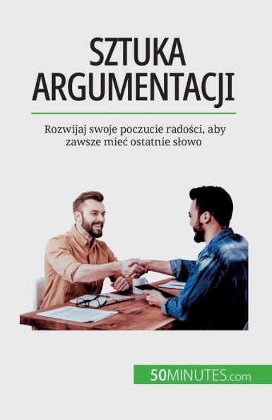 Sztuka Argumentacji: Rozwijaj Swoje Poczucie Radosci, Aby Zawsze Miec Ostatnie Slowo (Polish Edition)