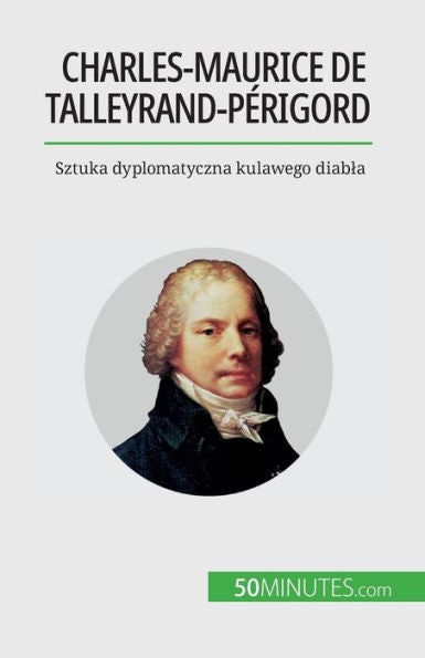 Charles-Maurice De Talleyrand-Perigord: Sztuka Dyplomatyczna Kulawego Diabla (Edición polaca)