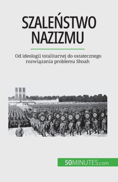 Szalenstwo Nazizmu: Od Ideologii Totalitarnej Do Ostatecznego Rozwiazania Problemu Shoah (Polish Edition)
