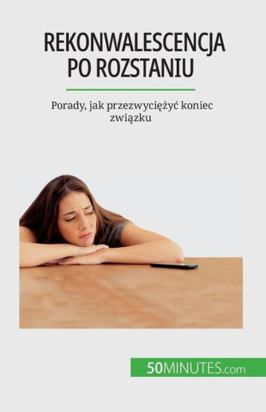 Rekonwalescencja Po Rozstaniu: Porady, Jak Przezwyciezyc Koniec Zwiazku (Polish Edition)