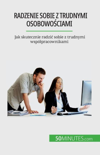 Radzenie Sobie Z Trudnymi Osobowosciami: Jak Skutecznie Radzic Sobie Z Trudnymi Wspólpracownikami (Polish Edition)