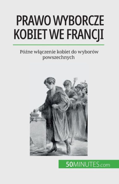 Prawo Wyborcze Kobiet We Francji: Pózne Wlaczenie Kobiet Do Wyborów Powszechnych (Polish Edition)