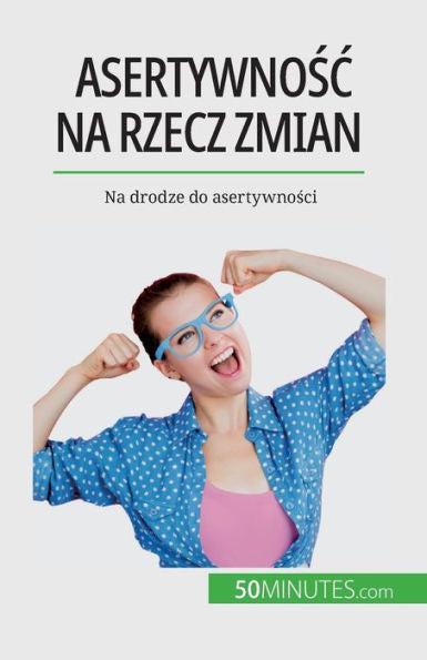 Asertywnosc Na Rzecz Zmian: Na Drodze Do Asertywnosci (Polish Edition)