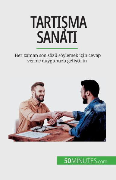 Tartisma Sanati: Her Zaman Son Sözü Söylemek Icin Cevap Verme Duygunuzu Gelistirin (Edición turca)