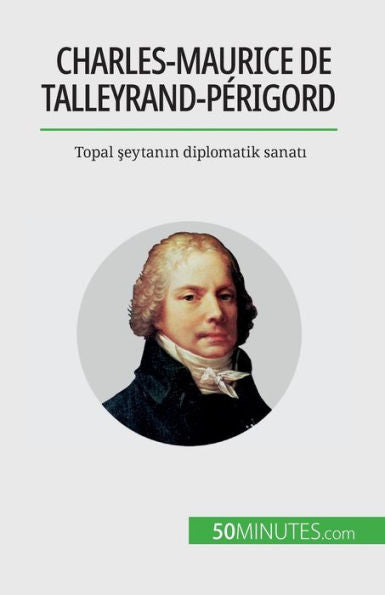 Charles-Maurice De Talleyrand-Perigord: Topal Seytanin Diplomatik Sanati (Turkish Edition)