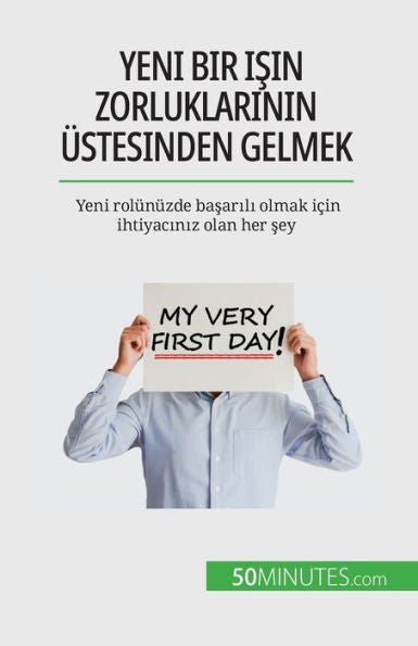 Yeni Bir Isin Zorluklarinin Üstesinden Gelmek: Yeni Rolünüzde Basarili Olmak Icin Ihtiyaciniz Olan Her Sey (Turkish Edition)