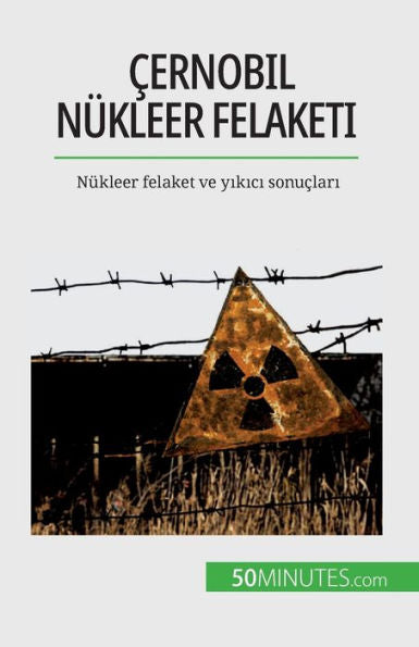 cernobil Nükleer Felaketi: Nükleer Felaket Ve Yikici Sonuclari (Turkish Edition)
