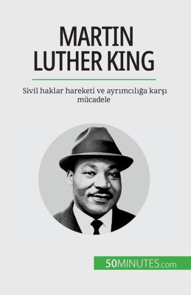 Martin Luther King: Sivil Haklar Hareketi Ve Ayrimciliga Karsi Mücadele (Turkish Edition)