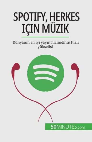 Spotify, Herkes Icin Müzik: Dünyanin En Iyi Yayin Hizmetinin Hizli Yükselisi (Turkish Edition)