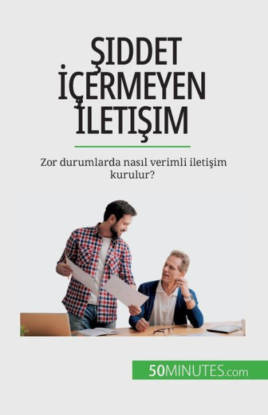 Siddet Icermeyen Iletisim: Zor Durumlarda Nasil Verimli Iletisim Kurulur? (Turkish Edition)