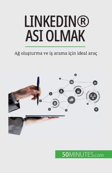 Linkedin® Asi Olmak: Ag Olusturma Ve Is Arama Icin Ideal Arac (Turkish Edition)