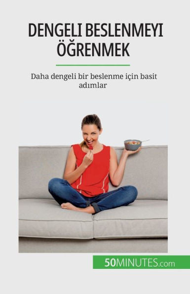 Dengeli Beslenmeyi Ögrenmek: Daha Dengeli Bir Beslenme Icin Basit Adimlar (Turkish Edition)