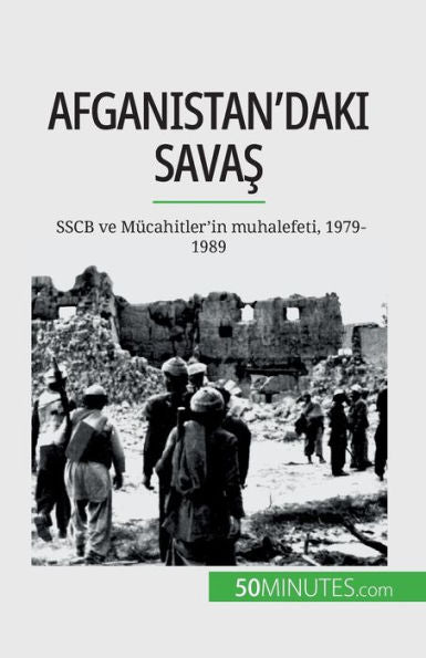 Afganistan'Daki Savas: Sscb Ve Mücahitler'In Muhalefeti, 1979-1989 (Turkish Edition)