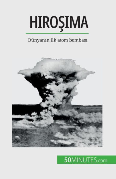Hirosima: Dünyanin Ilk Atom Bombasi (Turkish Edition)