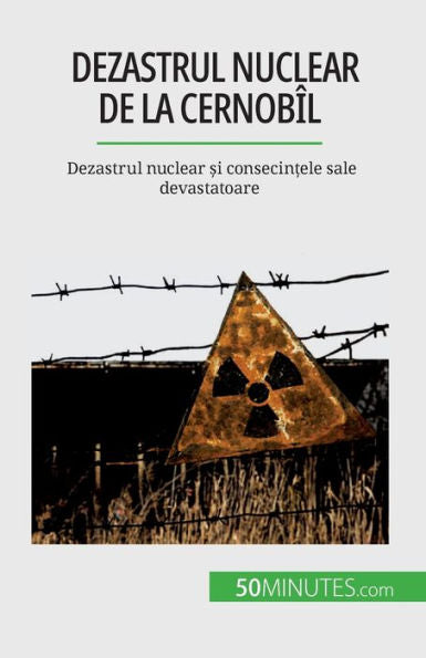 Dezastrul Nuclear De La Cernobîl: Dezastrul Nuclear ?I Consecin?Ele Sale Devastatoare (Romanian Edition)