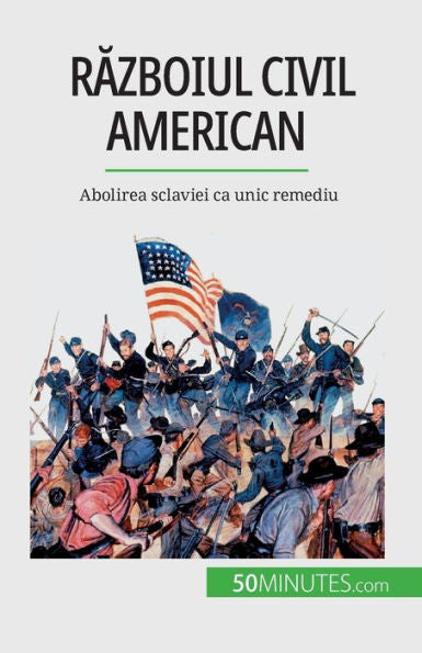 Razboiul Civil American: Abolirea Sclaviei Ca Unic Remediu (Romanian Edition)