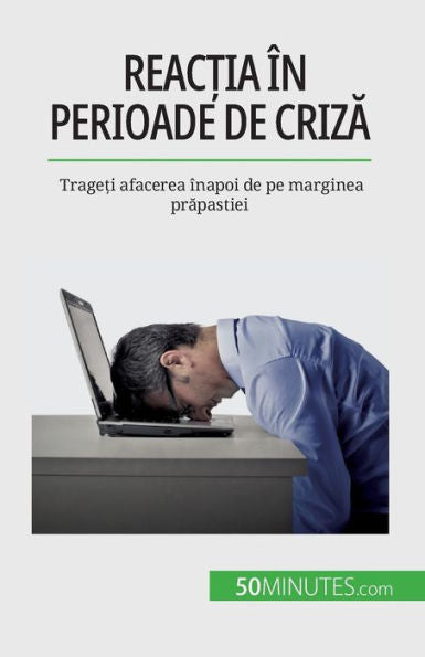 Reac?Ia În Perioade De Criza: Trage?I Afacerea Înapoi De Pe Marginea Prapastiei (Romanian Edition)