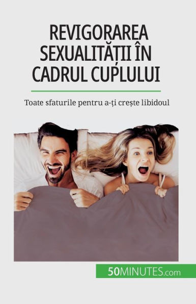 Revigorarea Sexualita?Ii În Cadrul Cuplului: Toate Sfaturile Pentru A-?I Cre?Te Libidoul (Romanian Edition)